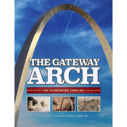 The Gateway Arch: An Illustrated Timeline - Paperback