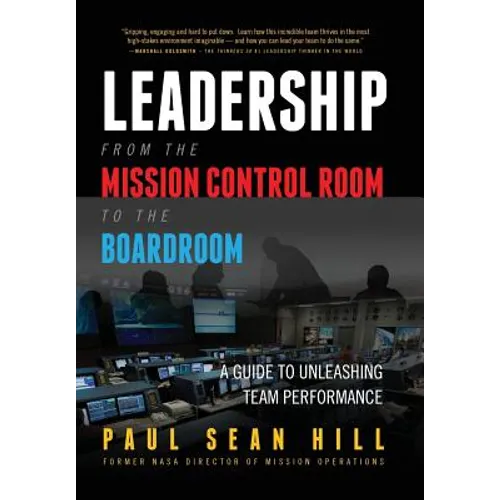 Leadership from the Mission Control Room to the Boardroom: A Guide to Unleashing Team Performance - Hardcover
