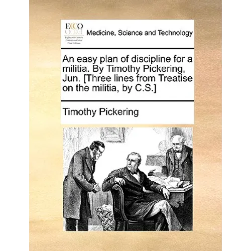 An Easy Plan of Discipline for a Militia. by Timothy Pickering, Jun. [Three Lines from Treatise on the Militia, by C.S.] - Paperback