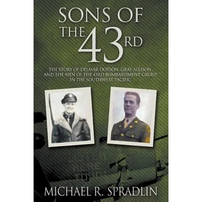 Sons of the 43rd: The Story of Delmar Dotson, Gray Allison, and the Men of the 43rd Bombardment Group in the Southwest Pacific - Paperback