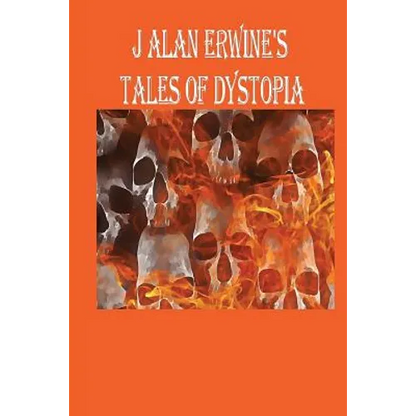 J Alan Erwine's Tales of Dystopia - Paperback