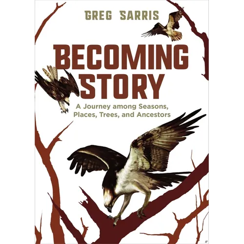 Becoming Story: A Journey Among Seasons, Places, Trees, and Ancestors - Hardcover