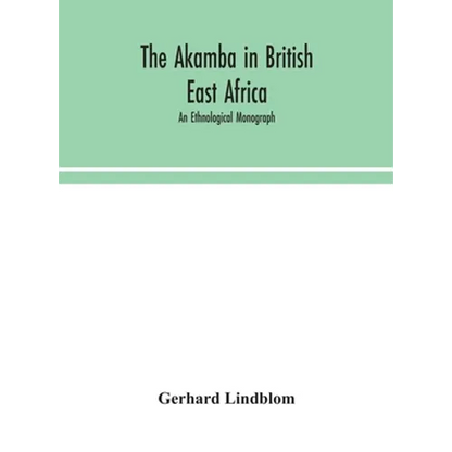 The Akamba In British East Africa; An Ethnological Monograph - Hardcover