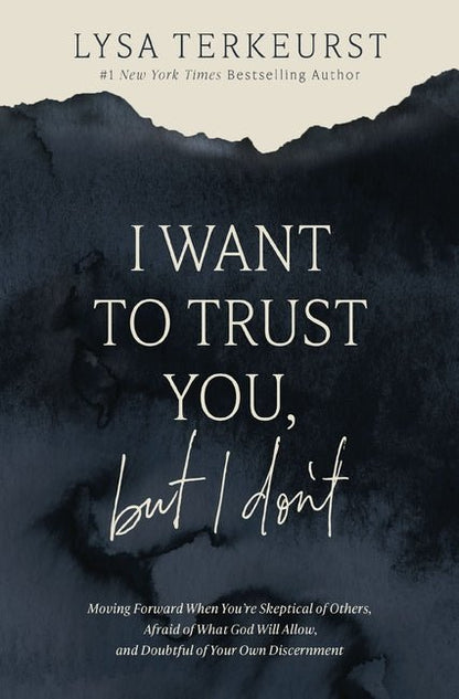 I Want to Trust You, but I Don't: Moving Forward When You’re Skeptical of Others, Afraid of What God Will Allow, and Doubtful of Your Own Discernment