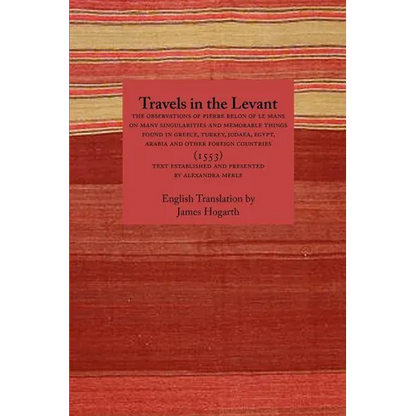 Travels in the Levant: The Observations of Pierre Belon of Le Mans on Many Singularities and Memorable Things Found in Greece, Turkey, Judaea - Paperback