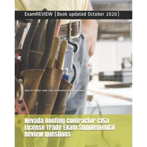 Nevada Roofing Contractor C15a License Trade Exam Supplemental Review Questions 2016/17 Edition: (with 130+ Self Practice Review Questions) - Paperback