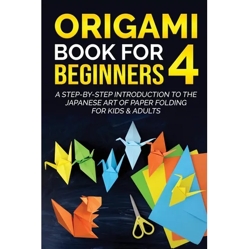 Origami Book for Beginners 4: A Step-by-Step Introduction to the Japanese Art of Paper Folding for Kids & Adults - Paperback