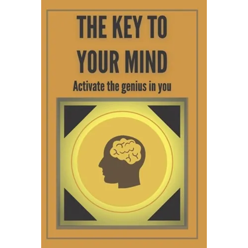 The Key to Your Mind-Activate the Genius in You: Powerful FUNDAMENTAL keys to developing a winning mind! - Paperback