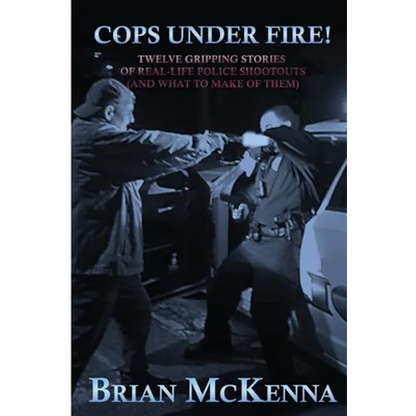 Cops Under Fire!: 12 Gripping Stories of Real-Life Police Shootouts (and What to Make of them) - Paperback