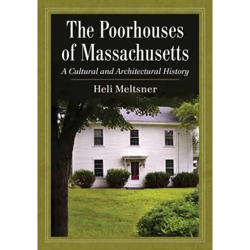 The Poorhouses of Massachusetts: A Cultural and Architectural History - Paperback