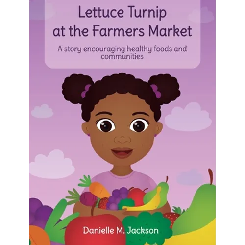 Lettuce Turnip at the Farmers Market: A Story Encouraging Healthy Foods and Communities - Hardcover