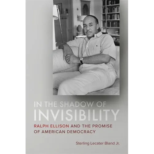 In the Shadow of Invisibility: Ralph Ellison and the Promise of American Democracy - Hardcover