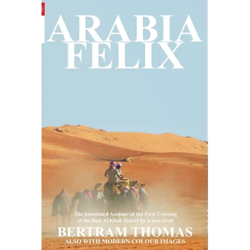 Arabia Felix: CROSSING THE EMPTY QUARTER; the original account of the first crossing of the Empty Quarter in 1930 by Bertram Thomas. . - Paperback