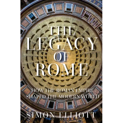 The Legacy of Rome: How the Roman Empire Shaped the Modern World - Hardcover