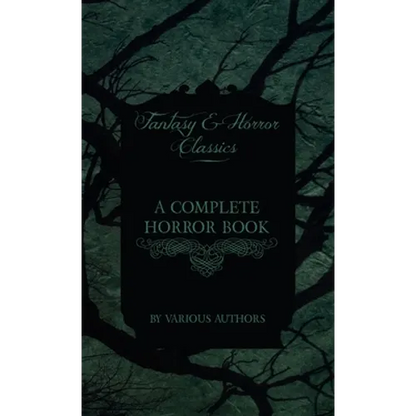 A Complete Horror Book - Including Haunting, Horror, Diabolism, Witchcraft, and Evil Lore (Fantasy and Horror Classics) - Hardcover
