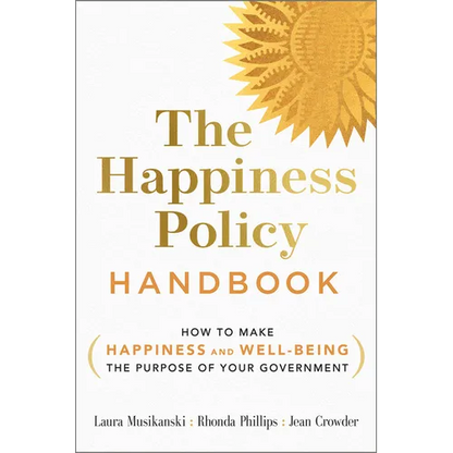 The Happiness Policy Handbook: How to Make Happiness and Well-Being the Purpose of Your Government - Paperback