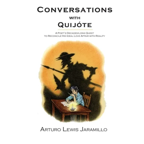 Conversations with Quijóte: A Poet's Decades-Long Quest to Reconcile His Ideal Love Affair with Reality - Paperback