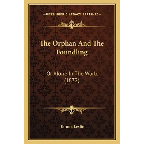 The Orphan And The Foundling: Or Alone In The World (1872) - Paperback