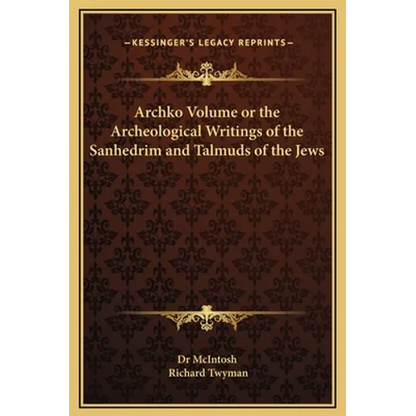 Archko Volume or the Archeological Writings of the Sanhedrim and Talmuds of the Jews - Hardcover