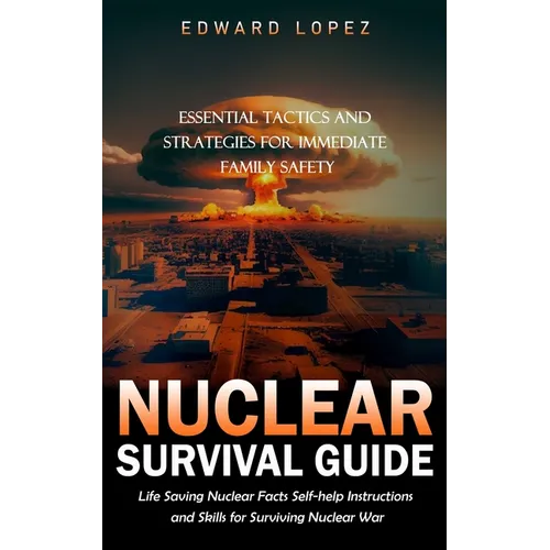 Nuclear Survival Guide: Essential Tactics and Strategies for Immediate Family Safety (Life Saving Nuclear Facts Self-help Instructions and Skills for - Paperback