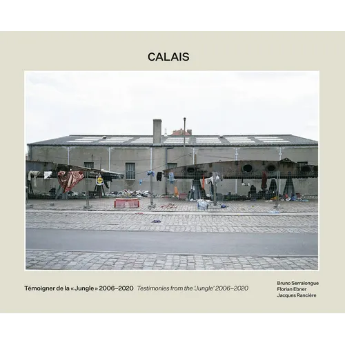 Bruno Serralongue: Calais: Testimonies from the 'Jungle' 2006-2020 - Paperback