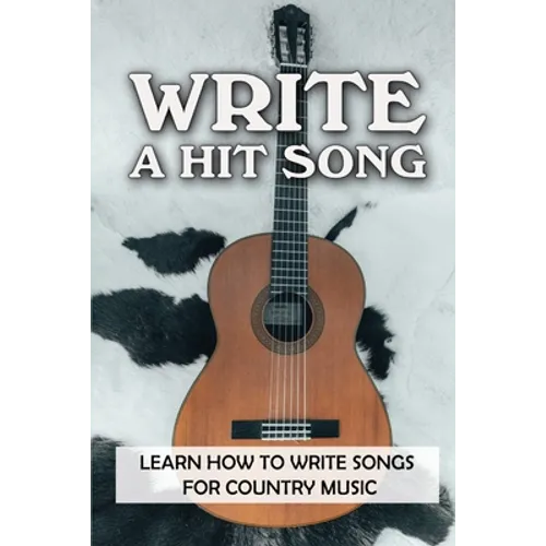 Write A Hit Song: Learn How To Write Songs For Country Music: Write Songs - Paperback