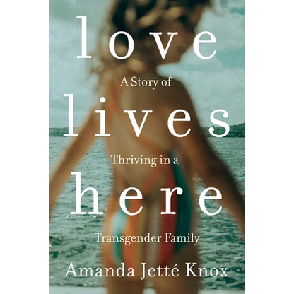 Love Lives Here: A Story of Thriving in a Transgender Family - Paperback