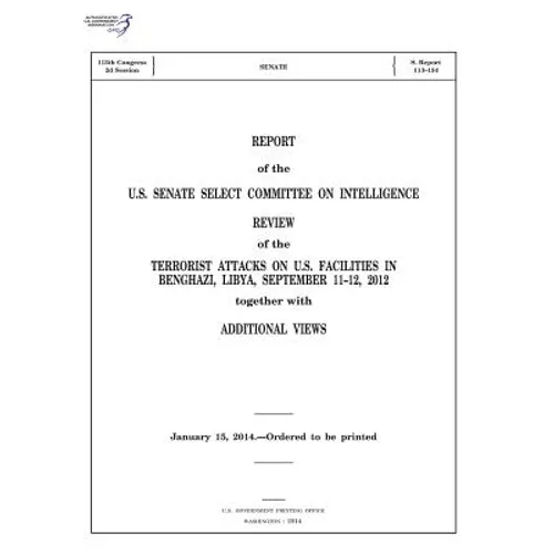 REPORT of the U.S. SENATE SELECT COMMITTEE ON INTELLIGENCE: REVIEW of the TERRORIST ATTACKS ON U.S. FACILITIES IN BENGHAZI, LIBYA, SEPTEMBER 11-12, 20 - Paperback