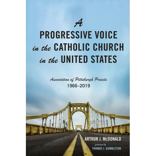 A Progressive Voice in the Catholic Church in the United States: Association of Pittsburgh Priests, 1966-2019 - Paperback
