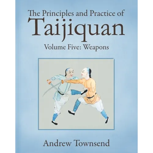 The Principles and Practice of Taijiquan: Volume Five - Weapons - Paperback