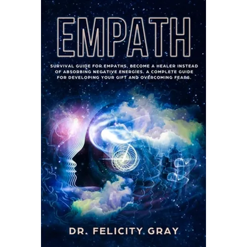 Empath: Survival Guide for Empaths, Become a Healer Instead of Absorbing Negative Energies. A Complete Guide for Developing Your Gift and Overcoming F - Paperback
