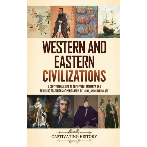 Western and Eastern Civilizations: A Captivating Guide to the Pivotal Moments and Enduring Traditions of Philosophy, Religion, and Governance - Hardcover