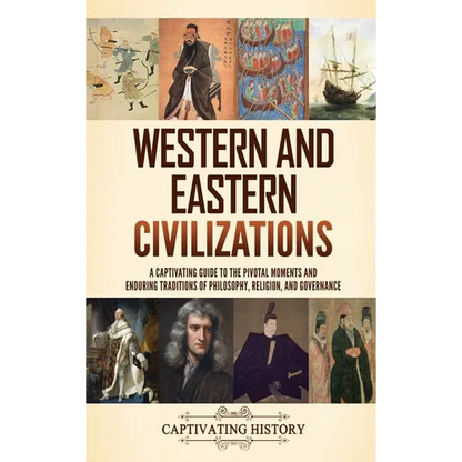 Western and Eastern Civilizations: A Captivating Guide to the Pivotal Moments and Enduring Traditions of Philosophy, Religion, and Governance - Hardcover