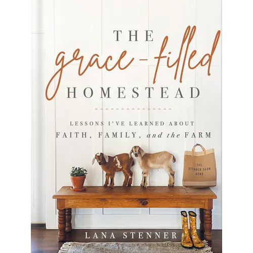 The Grace-Filled Homestead: Lessons I've Learned about Faith, Family, and the Farm - Hardcover