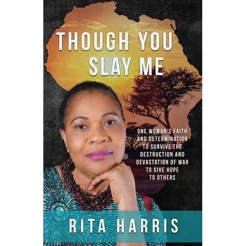 Though You Slay Me: One woman's faith and determination to survive the destruction and devastation of war to give hope to others. - Paperback