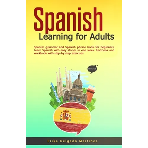 Spanish Learning for Adults: Spanish grammar and Spanish phrase book for beginners. Learn Spanish with easy stories in one week. Textbook and workbook - Paperback