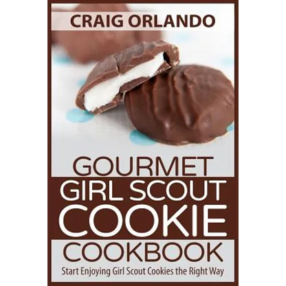 Gourmet Girl Scout Cookie Cookbook: Start Enjoying Girl Scout Cookies the Right Way - Paperback