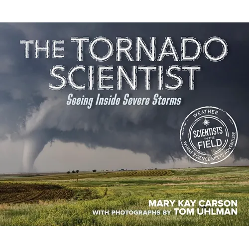 The Tornado Scientist: Seeing Inside Severe Storms - Hardcover