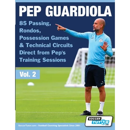 Pep Guardiola - 85 Passing, Rondos, Possession Games & Technical Circuits Direct from Pep's Training Sessions - Paperback