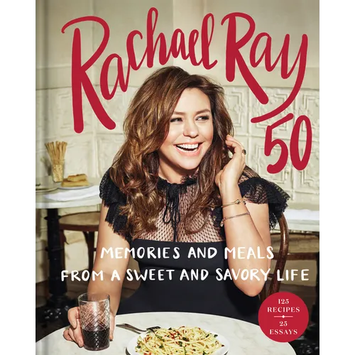Rachael Ray 50: Memories and Meals from a Sweet and Savory Life: A Cookbook - Hardcover
