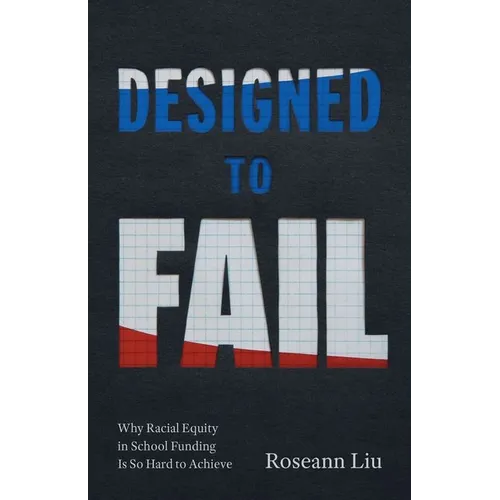 Designed to Fail: Why Racial Equity in School Funding Is So Hard to Achieve - Hardcover