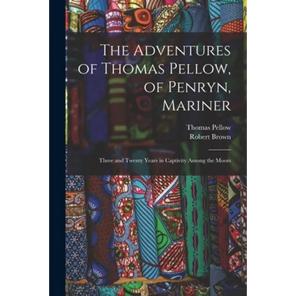 The Adventures of Thomas Pellow, of Penryn, Mariner: Three and Twenty Years in Captivity Among the Moors - Paperback