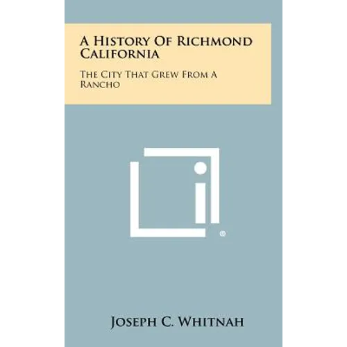 A History of Richmond California: The City That Grew from a Rancho - Hardcover