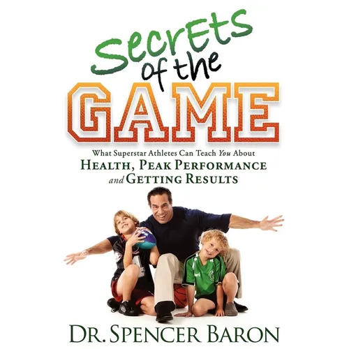 Secrets of the Game: What Superstar Athletes Can Teach You about Health, Peak Performance and Getting Results - Paperback