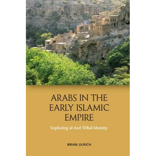 Arabs in the Early Islamic Empire: Exploring Al-Azd Tribal Identity - Paperback