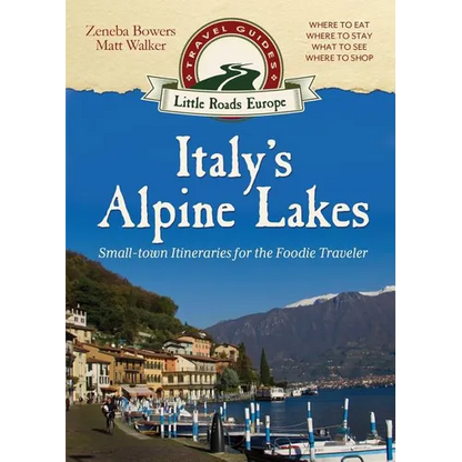 Italy's Alpine Lakes: Small-town Itineraries for the Foodie Traveler - Paperback
