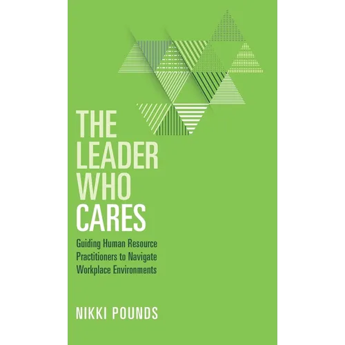 The Leader Who Cares: Guiding Human Resource Practitioners to Navigate Workplace Environments - Hardcover