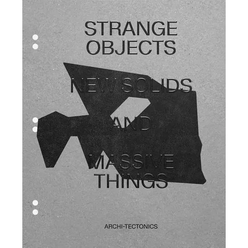 Strange Objects, New Solids and Massive Things: Archi-Tectonics - Hardcover