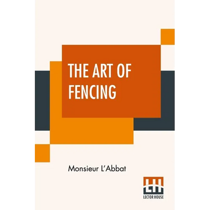 The Art Of Fencing: Translated From The French Of The Late Celebrated, Monsieur L'Abbat By Andrew Mahon - Paperback