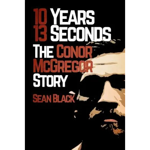 10 Years, 13 Seconds: The Conor McGregor Story - Paperback